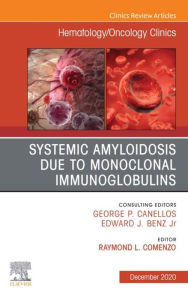 Title: Systemic Amyloidosis due to Monoclonal Immunoglobulins, An Issue of Hematology/Oncology Clinics of North America, E-Book: Systemic Amyloidosis due to Monoclonal Immunoglobulins, An Issue of Hematology/Oncology Clinics of North America, E-Book, Author: Raymond L. Comenzo