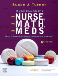 Title: Mulholland's The Nurse, The Math, The Meds: Drug Calculations Using Dimensional Analysis, Author: Susan Turner RN