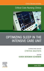 Title: Optimizing Sleep in the Intensive Care Unit, An Issue of Critical Care Nursing Clinics of North America , E-Book: Optimizing Sleep in the Intensive Care Unit, An Issue of Critical Care Nursing Clinics of North America , E-Book, Author: Karen S. Schieman PhD