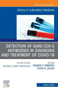 Title: Detection of SARS-CoV-2 Antibodies in Diagnosis and Treatment of COVID-19, An Issue of the Clinics in Laboratory Medicine, E-Book: Detection of SARS-CoV-2 Antibodies in Diagnosis and Treatment of COVID-19, An Issue of the Clinics in Laboratory Medicine, E, Author: Daimon P. Simmons MD PhD