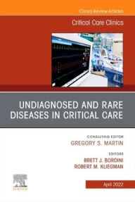 Title: Undiagnosed and Rare Diseases in Critical Care, An Issue of Critical Care Clinics, Author: Robert M. Kliegman MD