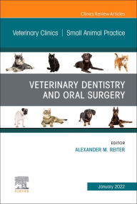 Title: Veterinary Dentistry and Oral Surgery, An Issue of Veterinary Clinics of North America: Small Animal Practice, E-Book: Veterinary Dentistry and Oral Surgery, An Issue of Veterinary Clinics of North America: Small Animal Practice, E-Book, Author: Alexander M. Reiter Dipl. Tzt.