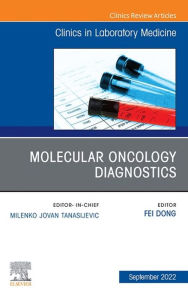 Title: Molecular Oncology Diagnostics, An Issue of the Clinics in Laboratory Medicine, E-Book, Author: Fei Dong MD