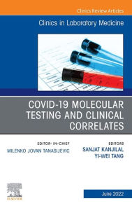 Title: Covid-19 Molecular Testing and Clinical Correlates, An Issue of the Clinics in Laboratory Medicine, E-Book: Covid-19 Molecular Testing and Clinical Correlates, An Issue of the Clinics in Laboratory Medicine, E-Book, Author: Sanjat Kanjilal MD