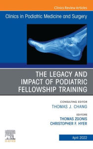 Title: The Legacy and Impact of Podiatric Fellowship Training, An Issue of Clinics in Podiatric Medicine and Surgery, E-Book: The Legacy and Impact of Podiatric Fellowship Training, An Issue of Clinics in Podiatric Medicine and Surgery, E-Book, Author: Thomas Zgonis DPM FACFAS