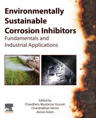 Title: Environmentally Sustainable Corrosion Inhibitors: Fundamentals and Industrial Applications, Author: Chandrabhan Verma