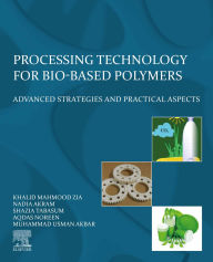 Title: Processing Technology for Bio-Based Polymers: Advanced Strategies and Practical Aspects, Author: Khalid Mahmood Zia