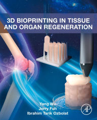Title: 3D Bioprinting in Tissue and Organ Regeneration, Author: Yang Wu