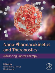 Title: Nano-Pharmacokinetics and Theranostics: Advancing Cancer Therapy, Author: Nanasaheb D. Thorat