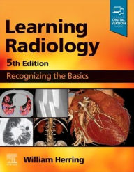 Title: Learning Radiology: Recognizing the Basics, Author: William Herring MD