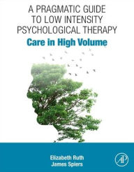Title: A Pragmatic Guide to Low Intensity Psychological Therapy: Care in High Volume, Author: Elizabeth Ruth