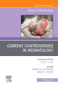 Title: Current Controversies in Neonatology, An Issue of Clinics in Perinatology, Author: Robert M. Kliegman MD