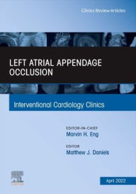 Title: Left Atrial Appendage Occlusion, An Issue of Interventional Cardiology Clinics, Author: Matthew James Daniels BSc MA MB BChir PhD (Cantab) MRCP FSCAI