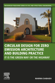 Title: Circular Design for Zero Emission Architecture and Building Practice: It is the Green Way or the Highway, Author: Marwa Dabaieh