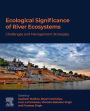 Ecological Significance of River Ecosystems: Challenges and Management Strategies