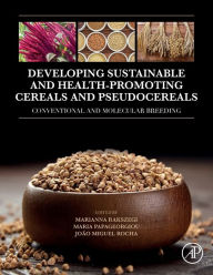 Title: Developing Sustainable and Health-Promoting Cereals and Pseudocereals: Conventional and Molecular Breeding, Author: Marianna Rakszegi