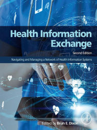Title: Health Information Exchange: Navigating and Managing a Network of Health Information Systems, Author: Brian Dixon