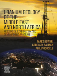 Title: Uranium Geology of the Middle East and North Africa: Resources, Exploration and Development Program, Author: Fares Howari