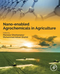 Title: Nano-enabled Agrochemicals in Agriculture, Author: Mansour Ghorbanpour Ph.D.