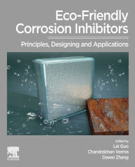 Title: Eco-Friendly Corrosion Inhibitors: Principles, Designing and Applications, Author: Lei Guo