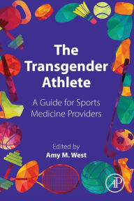 Title: The Transgender Athlete: A Guide for Sports Medicine Providers, Author: Amy M. West MD