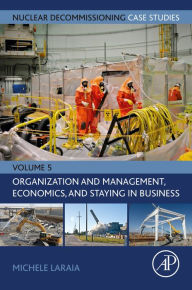 Title: Nuclear Decommissioning Case Studies: Organization and Management, Economics, and Staying in Business, Author: Michele Laraia