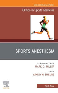 Title: Sports Anesthesia, An Issue of Clinics in Sports Medicine, E-Book: Sports Anesthesia, An Issue of Clinics in Sports Medicine, E-Book, Author: Ashley M. Shilling MD