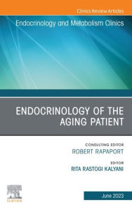 Title: Endocrinology of the Aging Patient, An Issue of Endocrinology and Metabolism Clinics of North America, E-Book, Author: Rita Rastogi Kalyani M.D.
