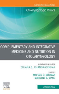 Title: Complementary and Integrative Medicine and Nutrition in Otolaryngology, An Issue of Otolaryngologic Clinics of North America, E-Book: Complementary and Integrative Medicine and Nutrition in Otolaryngology, An Issue of Otolaryngologic Clinics of North Amer, Author: Michael D. Seidman MD