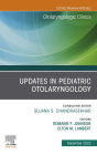 Updates in Pediatric Otolaryngology , An Issue of Otolaryngologic Clinics of North America, E-Book: Updates in Pediatric Otolaryngology , An Issue of Otolaryngologic Clinics of North America, E-Book