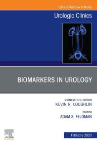 Title: Biomarkers in Urology, An Issue of Urologic Clinics, E-Book: Biomarkers in Urology, An Issue of Urologic Clinics, E-Book, Author: Adam Feldman MD