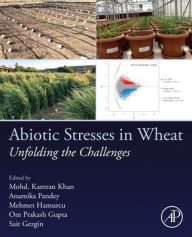 Title: Abiotic Stresses in Wheat: Unfolding the Challenges, Author: Mohd. Kamran Khan