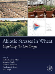Title: Abiotic Stresses in Wheat: Unfolding the Challenges, Author: Mohd. Kamran Khan