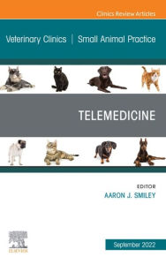 Title: Telemedicine, An Issue of Veterinary Clinics of North America: Small Animal Practice, E-Book: Telemedicine, An Issue of Veterinary Clinics of North America: Small Animal Practice, E-Book, Author: Aaron Smiley DVM