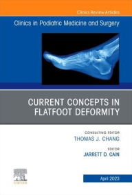 Title: Current Concepts in Flatfoot Deformity , An Issue of Clinics in Podiatric Medicine and Surgery, Author: Jarrett D. Cain DPM