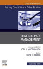 Chronic Pain Management, An Issue of Primary Care: Clinics in Office Practice, E-Book: Chronic Pain Management, An Issue of Primary Care: Clinics in Office Practice, E-Book