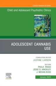 Title: Adolescent Cannabis Use, An Issue of ChildAnd Adolescent Psychiatric Clinics of North America, Author: Paula Riggs MD