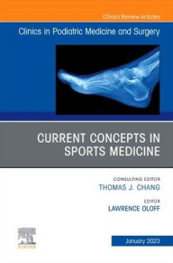 Title: Current Concepts in Sports Medicine, An Issue of Clinics in Podiatric Medicine and Surgery, Author: Lawrence M. Oloff DPM