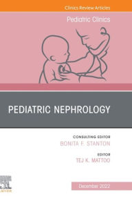 Title: Pediatric Nephrology, An Issue of Pediatric Clinics of North America, E-Book: Pediatric Nephrology, An Issue of Pediatric Clinics of North America, E-Book, Author: Tej Mattoo MD