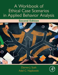 Title: A Workbook of Ethical Case Scenarios in Applied Behavior Analysis, Author: Darren Sush