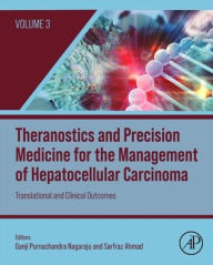 Title: Theranostics and Precision Medicine for the Management of Hepatocellular Carcinoma, Volume 3: Translational and Clinical Outcomes, Author: Ganji Purnachandra Nagaraju PhD.