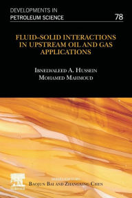 Title: Fluid-Solid Interactions in Upstream Oil and Gas Applications, Author: Ibnelwaleed A. Hussein