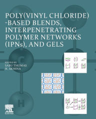Title: Poly(vinyl chloride)-based Blends, Interpenetrating Polymer Networks (IPNs), and Gels, Author: Sabu Thomas