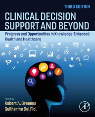 Title: Clinical Decision Support and Beyond: Progress and Opportunities in Knowledge-Enhanced Health and Healthcare, Author: Robert Greenes