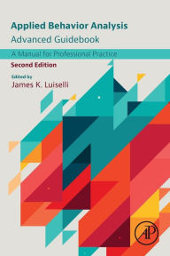 Title: Applied Behavior Analysis Advanced Guidebook: A Manual for Professional Practice, Author: James K. Luiselli