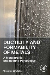 Title: Ductility and Formability of Metals: A Metallurgical Engineering Perspective, Author: Giovanni Straffelini