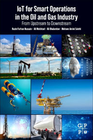 Title: IoT for Smart Operations in the Oil and Gas Industry: From Upstream to Downstream, Author: Razin Farhan Hussain
