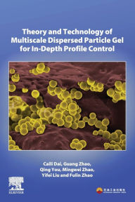 Title: Theory and Technology of Multiscale Dispersed Particle Gel for In-Depth Profile Control, Author: Caili Dai