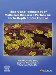 Title: Theory and Technology of Multiscale Dispersed Particle Gel for In-Depth Profile Control, Author: Caili Dai