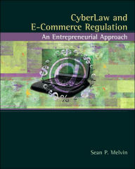 Title: Cyberlaw and E-Commerce Regulation: An Entrepreneurial Approach / Edition 1, Author: Sean P. Melvin